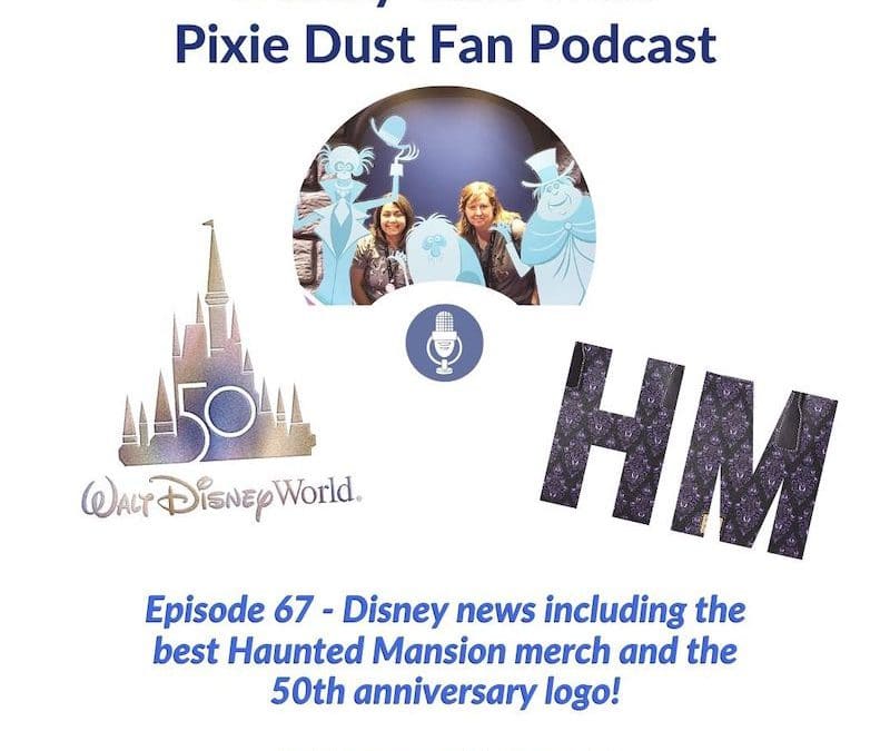 Podcast 67 – Disney news, WDW 50th logo and the best Haunted Mansion merch ever
