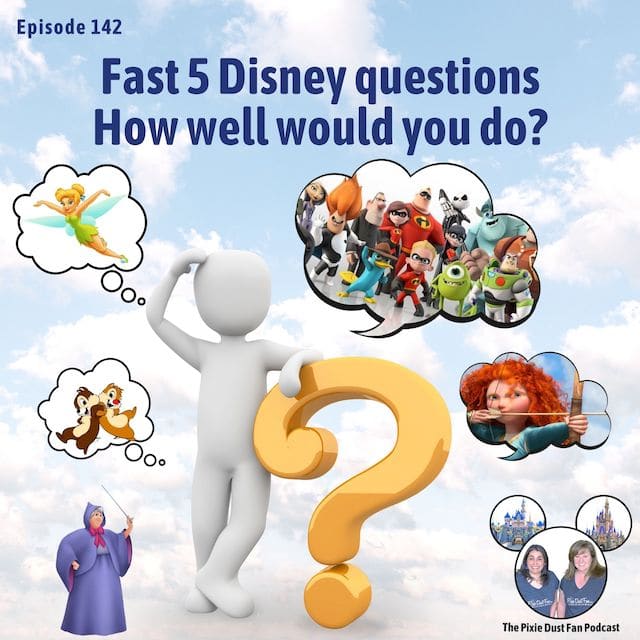 Podcast 142 – Fast 5 Disney questions, how well would you do?