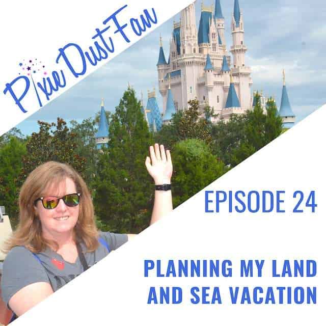 Podcast 24 – Planning My Land And Sea Disney Vacation